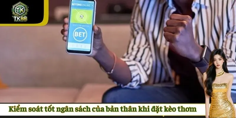 Kiểm soát tốt ngân sách của bản thân khi đặt kèo thơm